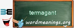 WordMeaning blackboard for termagant